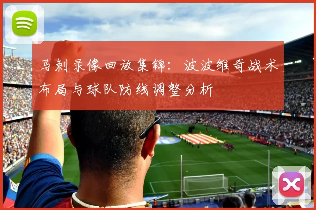 马刺录像回放集锦:波波维奇战术布局与球队防线调整分析