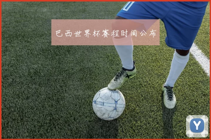 巴西世界杯赛程时间公布