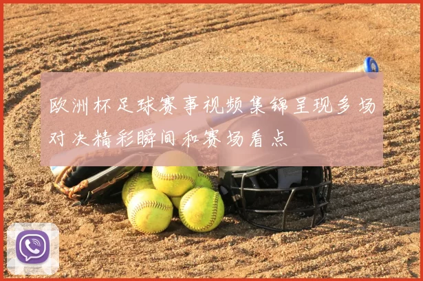 欧洲杯足球赛事视频集锦呈现多场对决精彩瞬间和赛场看点