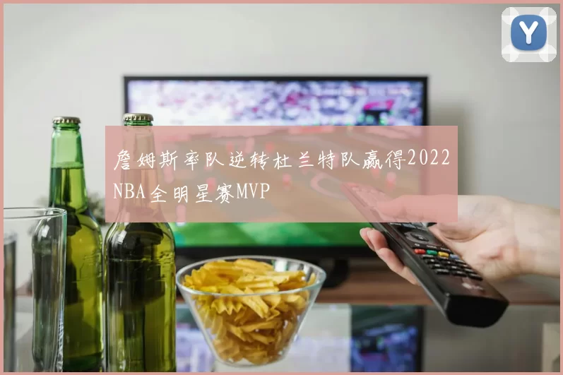 詹姆斯率队逆转杜兰特队赢得2022NBA全明星赛MVP