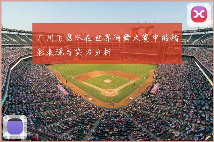 广州飞盘队在世界街舞大赛中的精彩表现与实力分析