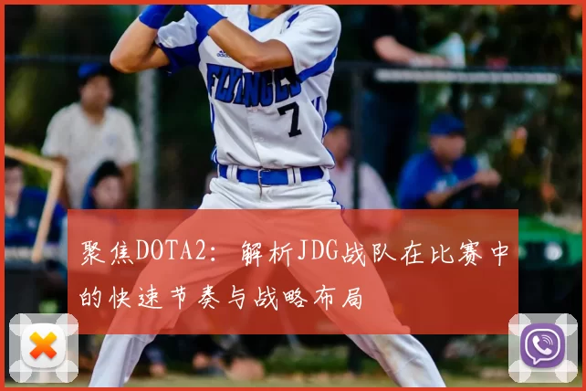 聚焦DOTA2：解析JDG战队在比赛中的快速节奏与战略布局
