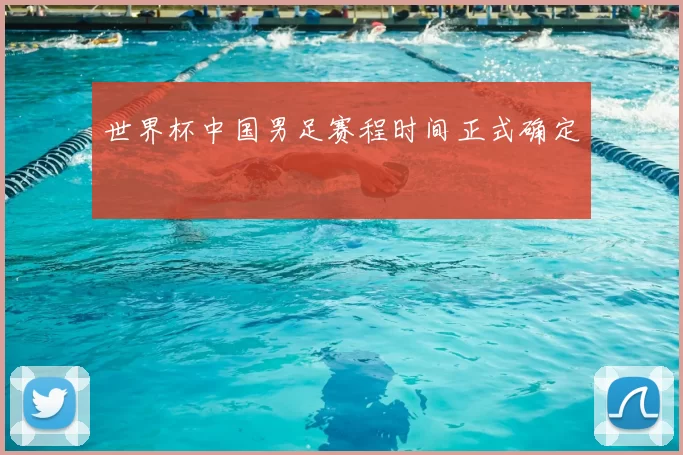 世界杯中国男足赛程时间正式确定