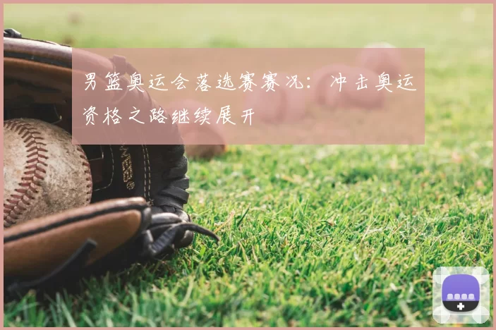 男篮奥运会落选赛赛况:冲击奥运资格之路继续展开