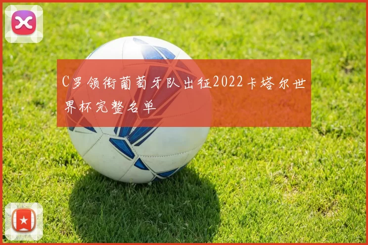 C罗领衔葡萄牙队出征2022卡塔尔世界杯完整名单