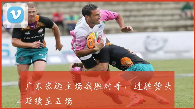 广东宏远主场战胜对手,连胜势头延续至五场