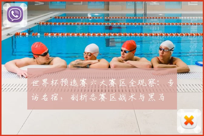 世界杯预选赛六大赛区全观察:专访名宿,剖析各赛区战术与黑马